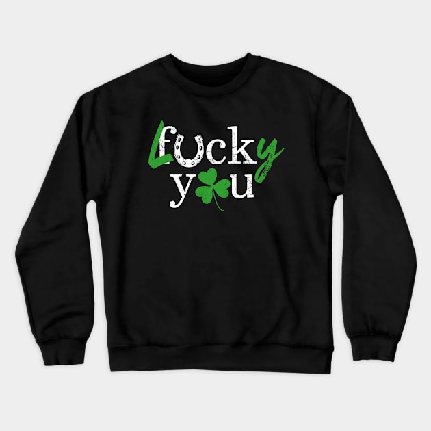 Lucky You Fuck You Irish Shamrock T-Shirt - Funny St Patrick's Day Crewneck Sweatshirt by dreadtwank